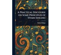 A Practical Discourse on Some Principles of Hymn-Singing