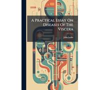 A Practical Essay On Diseases Of The Viscera