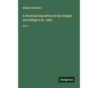 A Practical Exposition of the Gospel According to St. John: Vol. I