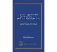 A practical exposition of the gospel according to St. Matthew in the form of lectures: intended to assist the practice of domestic instruction and devotion