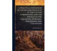 A Practical Exposition Of The Second Epistle Of St. Paul To The Corinthians, And The Epistles To The Galatians, Ephesians, Philippians, And Colossians
