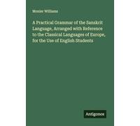 A Practical Grammar of the Sanskrit Language, Arranged with Reference to the Classical Languages of Europe, for the Use of English Students