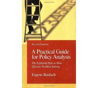 A Practical Guide For Policy Analysis: The Eightfold Path To More Effective Problem Solving