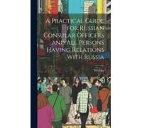 A Practical Guide For Russian Consular Officers And All Persons Having Relations With Russia