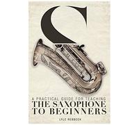 A Practical Guide For Teaching The Saxophone To Beginners
