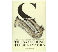 A Practical Guide For Teaching The Saxophone To Beginners