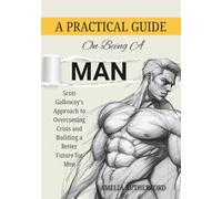 A practical guide on Being a Man: Scott Galloway’s Approach to Overcoming Crisis and Building a Better Future for Men