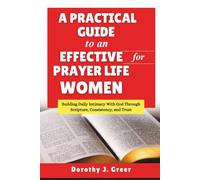 A Practical Guide to an Effective Prayer Life for Women: Building Daily Intimacy With God Through Scripture, Consistency, and Trust