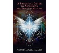 A Practical Guide To Ascension With Archangel Metatron Volume 2