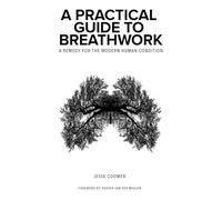 A Practical Guide to Breathwork: A Remedy for the Modern Human Condition