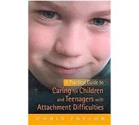 A Practical Guide to Caring for Children and Teenagers With Attachment Difficulties Chris Taylor (Auteur)