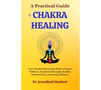 A Practical Guide to Chakra Healing: Your Simple Step-by-Step Path to Chakra Wellness, Emotional Strength, Healthy Relationships, and Energy Balance.