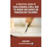 A Practical Guide To Challenging A Will Due To Undue Influence Or Fraudulent Calumny