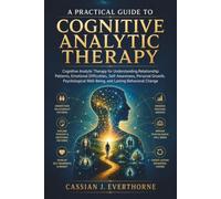A Practical Guide to Cognitive Analytic Therapy: Cognitive Analytic Therapy for Understanding Relationship Patterns, Emotional Difficulties, Self-Awareness, Personal Growth, Psychological Well-Being