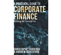 A Practical Guide To Corporate Finance: Breaking The Financial Ice (Hardcover) Christophe Thibierge, Andrew Beresford (Auteur)
