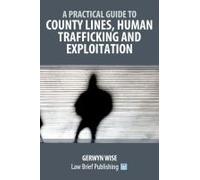 A Practical Guide to County Lines, Human Trafficking and Exploitation