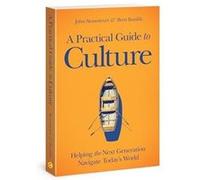 A Practical Guide to Culture : Helping the Next Generation Navigate Today's World John Stonestreet , Brett Kunkle (Auteur)