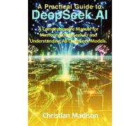 A Practical Guide To Deepseek Ai: A Comprehensive Manual For Mastering Deepseek-R1 And Understanding All Deepseek Models.