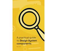 A practical guide to Design System components: A 4-part guide to create, document and maintain your design system components.