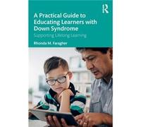 A Practical Guide to Educating Learners with Down Syndrome - Faragher Rhonda M. University of Queensland Australia - Taylor amp Francis Ltd - Livre en Ang Faragher Rhonda M. University of Queensland A