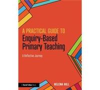 A Practical Guide to EnquiryBased Primary Teaching by Helena Hill Inconnu (Auteur)