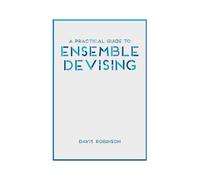 A Practical Guide To Ensemble Devising (Paperback) Davis Robinson, (Auteur)