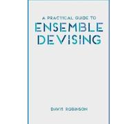 A Practical Guide to Ensemble Devising by Davis Robinson [Paperback] NEUF
