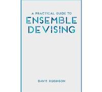 A Practical Guide To Ensemble Devising (Paperback) Davis Robinson, (Auteur)