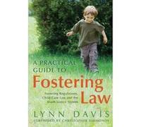 A Practical Guide to Fostering Law: Fostering Regulations, Child Care Law and the Youth Justice System Davis, Lynn (Auteur)