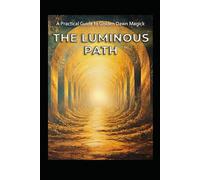 A Practical Guide to Golden Dawn Magick: The Luminous Path