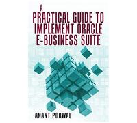 A Practical Guide To Implement Oracle E-Business Suite