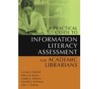 A Practical Guide To Information Literacy Assessment For Academic Librarians