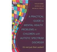 A Practical Guide To Mental Health Problems In Children With Autistic Spectrum: It'S Not Just Their Autism! (Paperback) Khalid Karim, Alvina Ali, Michelle O,reilly (Auteur)