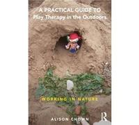 A Practical Guide to Play Therapy in the Outdoors by Ali Chown Ali Chown, (Auteur)