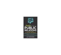 A Practical Guide To Public Relations For Businesses, Nonprofits And Pr Leaders