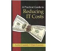 A Practical Guide to Reducing It Costs Anita Cassidy, Dan Cassidy (Auteur)