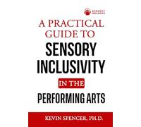 A Practical Guide to Sensory Inclusivity in the Performing Arts: Engaging Audiences of All Abilities