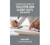 A Practical Guide To Solicitor And Client Costs - 2nd Edition