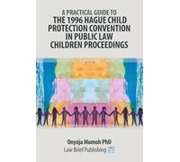 A Practical Guide to the 1996 Hague Child Protection Convention in Public Law Children Proceedings