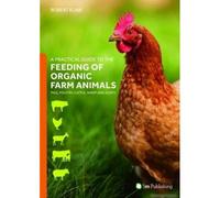 A Practical Guide To The Feeding Of Organic Farm Animals