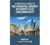 A Practical Guide To The Financial Conduct Authority (Fca) Consumer Duty