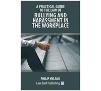 A Practical Guide To The Law Of Bullying And Harassment In The Workplace