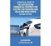 A Practical Guide To The Law On Using Commercial Property For Electric Car Charging And Solar And Wind Power - Second Edition