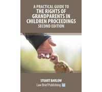 A Practical Guide To The Rights Of Grandparents In Children Proceedings - Second Edition