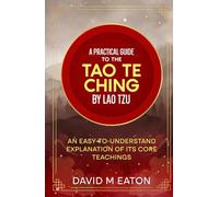 A Practical Guide to the Tao Te Ching by Lao Tzu: An Easy-to-Understand Explanation of Its Core Teachings