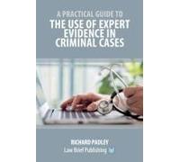 A Practical Guide To The Use Of Expert Evidence In Criminal Cases