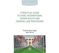 A Practical Guide to Using International Human Rights and Criminal Law Procedures by Connie de la VegaAlen Mirza Connie de la VegaAlen Mirza (Auteur)