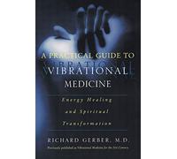 A Practical Guide to Vibrational Medicine: Energy Healing and Spiritual Transformation