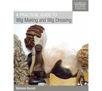 A Practical Guide to Wig Making and Wig Dressing by Melanie Bouvet Inconnu (Auteur)
