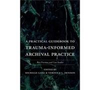 A Practical Guidebook to TraumaInformed Archival Practice - Bloomsbury Publishing Plc - Bloomsbury Publishing Plc - Livre en Anglais - Paperback Bloomsbury Publishing PlcBloomsbury Publishing Plc (Aut